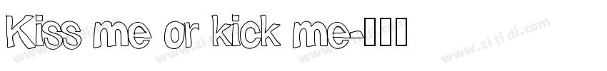 Kiss me or kick me字体转换